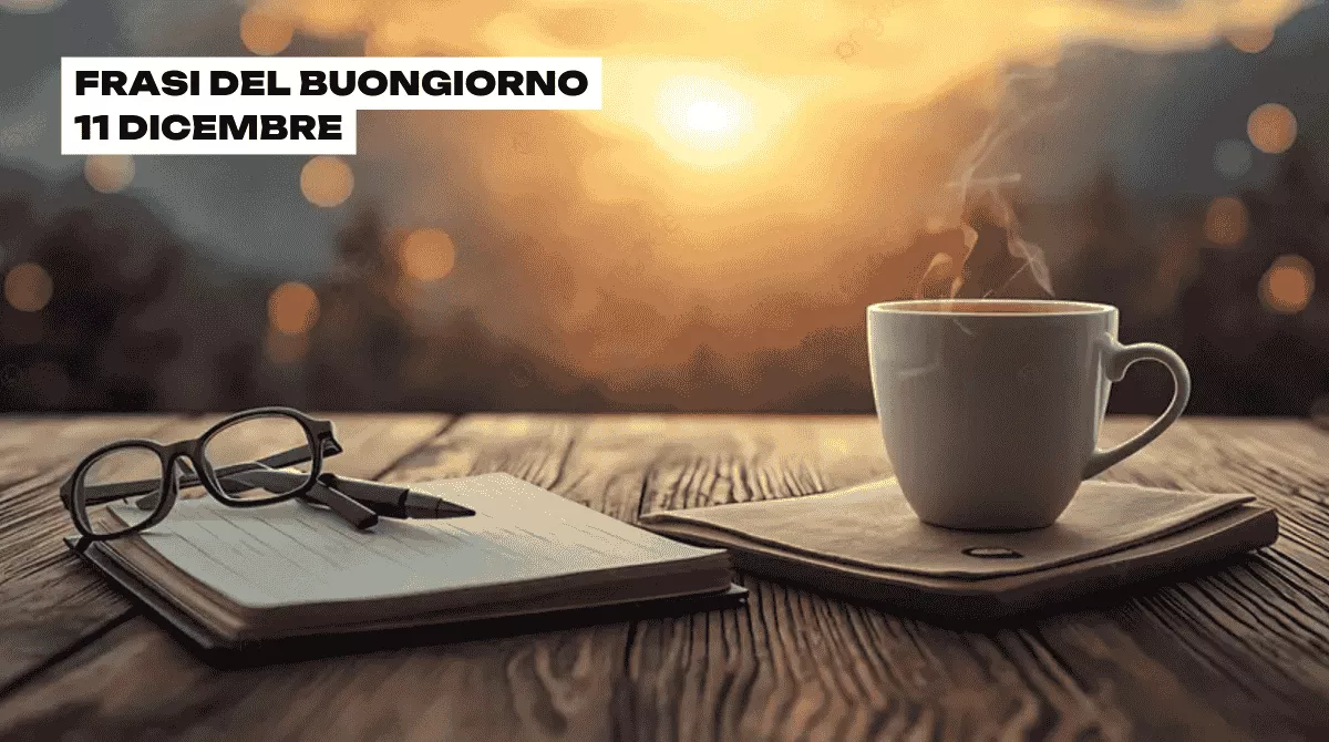 Frasi Buongiorno 11 Dicembre 2025: parole che illuminano la giornata fin dal mattino